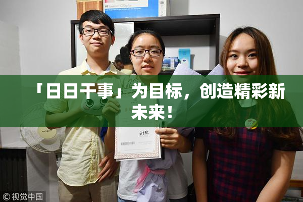 「日日干事」为目标，创造精彩新未来！