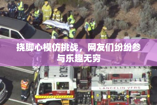 挠脚心模仿挑战，网友们纷纷参与乐趣无穷