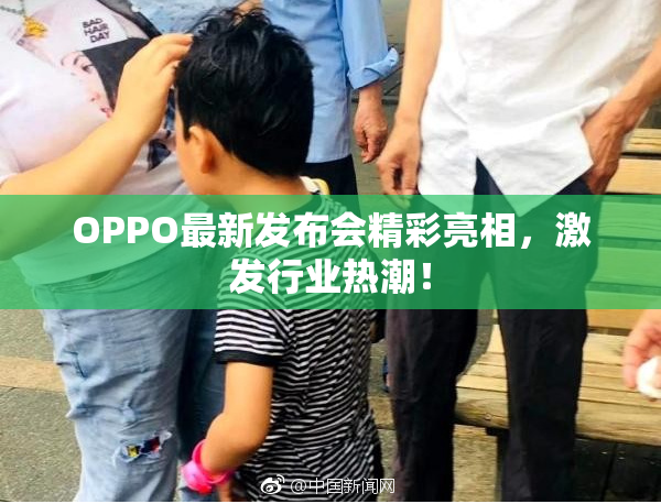 OPPO最新发布会精彩亮相，激发行业热潮！