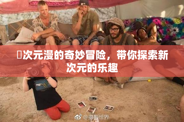 囧次元漫的奇妙冒险，带你探索新次元的乐趣