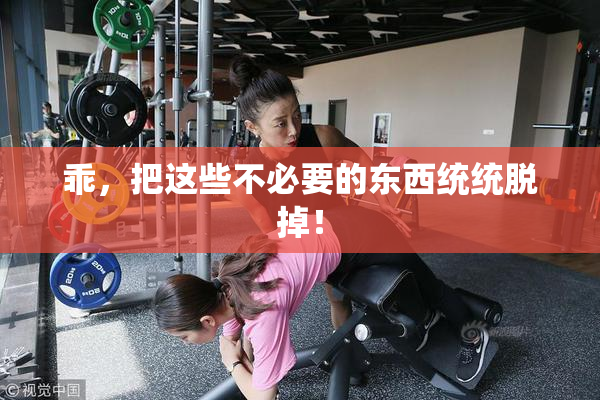 乖，把这些不必要的东西统统脱掉！