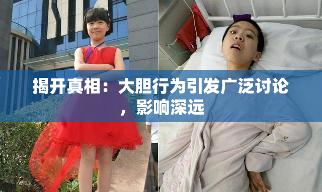 揭开真相：大胆行为引发广泛讨论，影响深远