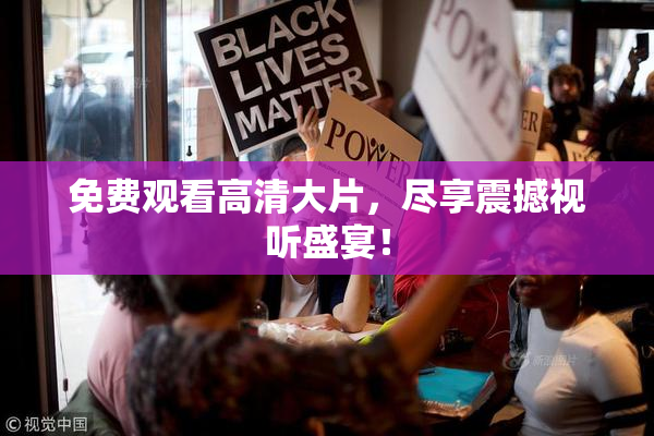 免费观看高清大片，尽享震撼视听盛宴！