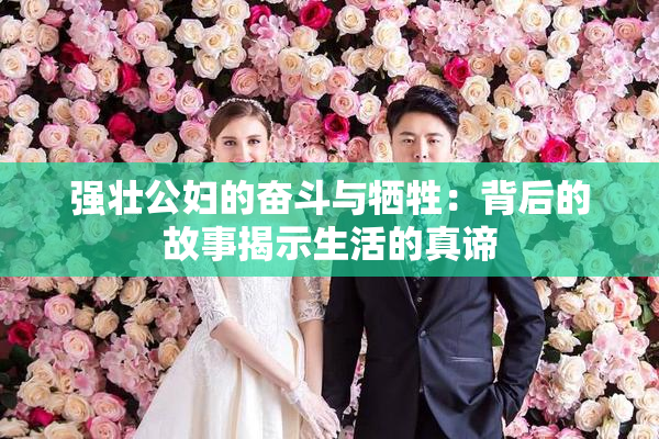 强壮公妇的奋斗与牺牲：背后的故事揭示生活的真谛