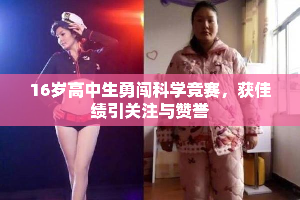 16岁高中生勇闯科学竞赛，获佳绩引关注与赞誉