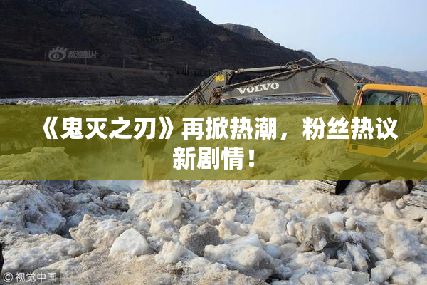《鬼灭之刃》再掀热潮，粉丝热议新剧情！