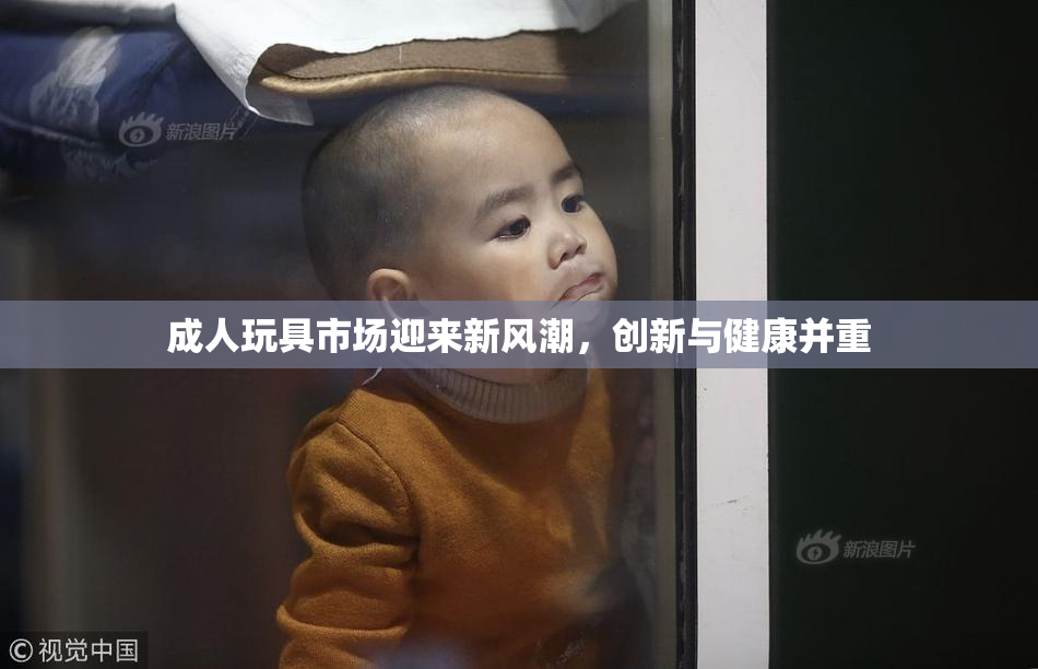 成人玩具市场迎来新风潮，创新与健康并重