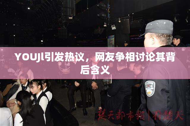 YOUJl引发热议，网友争相讨论其背后含义