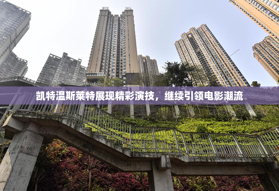 凯特温斯莱特展现精彩演技，继续引领电影潮流