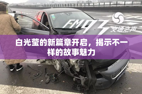 白光莹的新篇章开启，揭示不一样的故事魅力