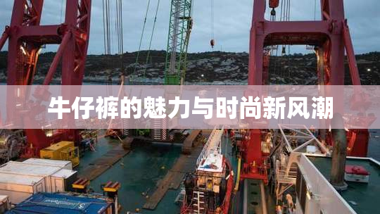 牛仔裤的魅力与时尚新风潮