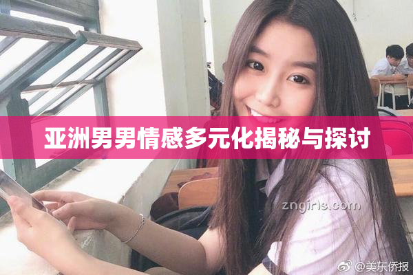 亚洲男男情感多元化揭秘与探讨