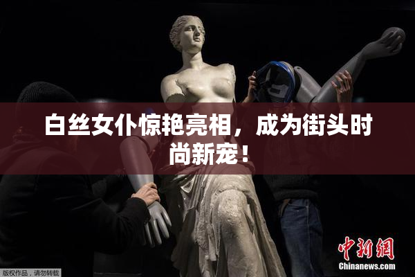 白丝女仆惊艳亮相，成为街头时尚新宠！