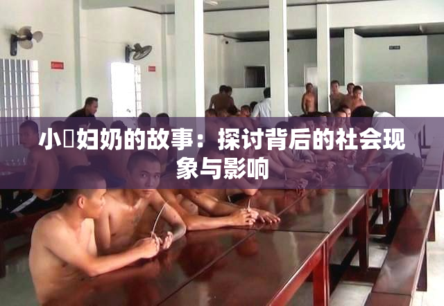 小婬妇奶的故事：探讨背后的社会现象与影响