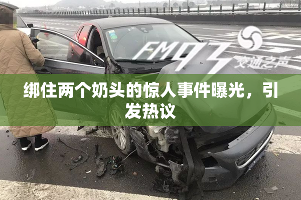 绑住两个奶头的惊人事件曝光，引发热议