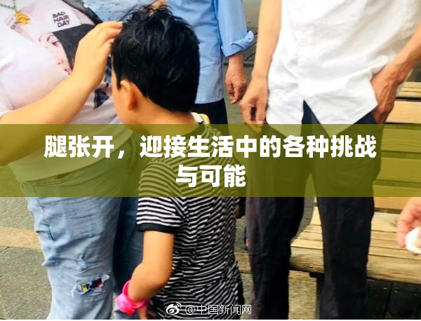 腿张开，迎接生活中的各种挑战与可能