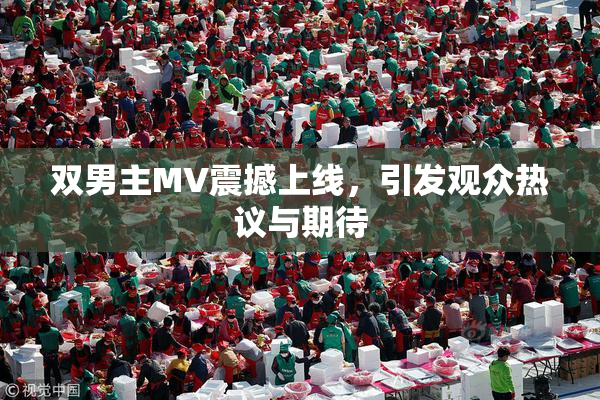 双男主MV震撼上线，引发观众热议与期待
