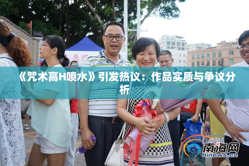 《咒术高H喷水》引发热议：作品实质与争议分析