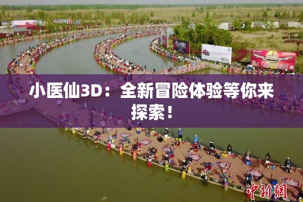 小医仙3D：全新冒险体验等你来探索！