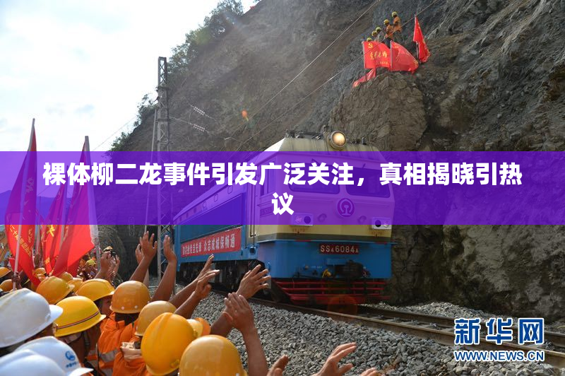 裸体柳二龙事件引发广泛关注，真相揭晓引热议
