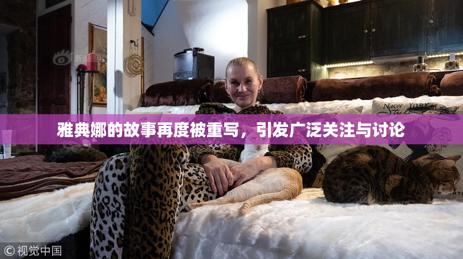 雅典娜的故事再度被重写，引发广泛关注与讨论