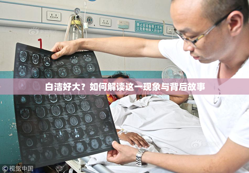 白洁好大？如何解读这一现象与背后故事