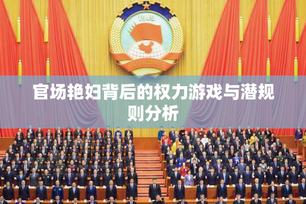 官场艳妇背后的权力游戏与潜规则分析