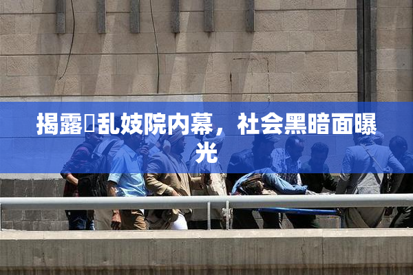 揭露婬乱妓院内幕，社会黑暗面曝光