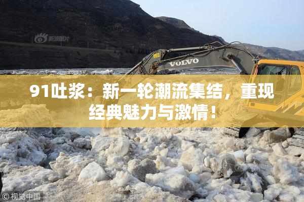 91吐浆：新一轮潮流集结，重现经典魅力与激情！