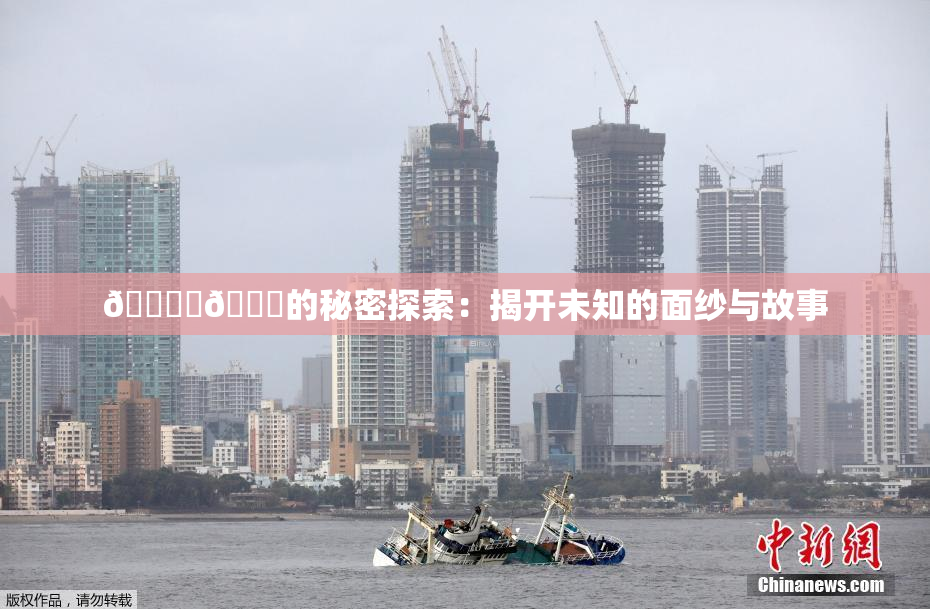 🔞‌🍌的秘密探索：揭开未知的面纱与故事