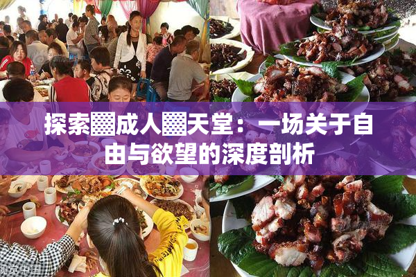 探索▓成人▓天堂：一场关于自由与欲望的深度剖析