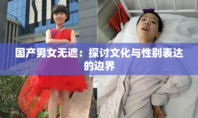 国产男女无遮：探讨文化与性别表达的边界