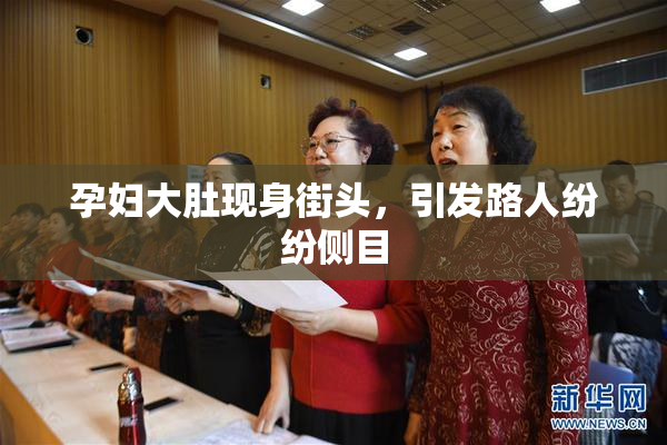 孕妇大肚现身街头，引发路人纷纷侧目