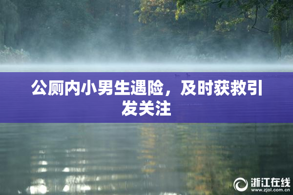 公厕内小男生遇险，及时获救引发关注