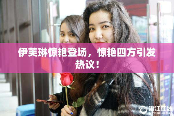 伊芙琳惊艳登场，惊艳四方引发热议！