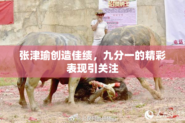 张津瑜创造佳绩，九分一的精彩表现引关注