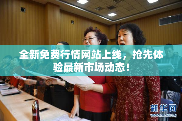 全新免费行情网站上线，抢先体验最新市场动态！
