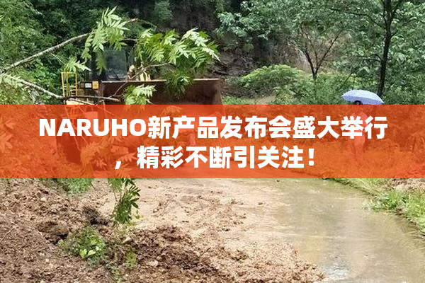 NARUHO新产品发布会盛大举行，精彩不断引关注！