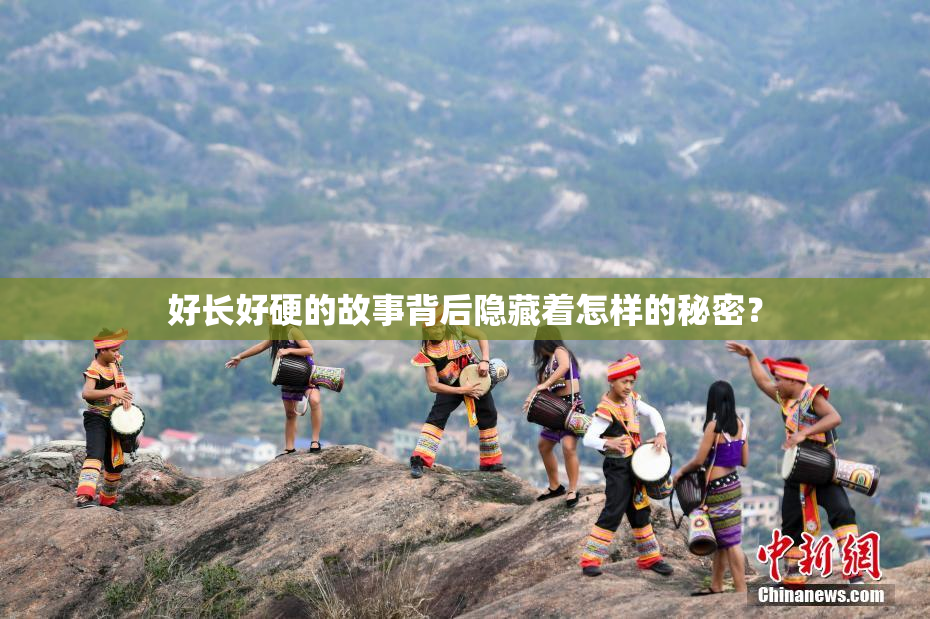 好长好硬的故事背后隐藏着怎样的秘密？