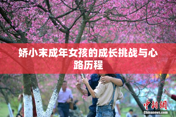 娇小末成年女孩的成长挑战与心路历程