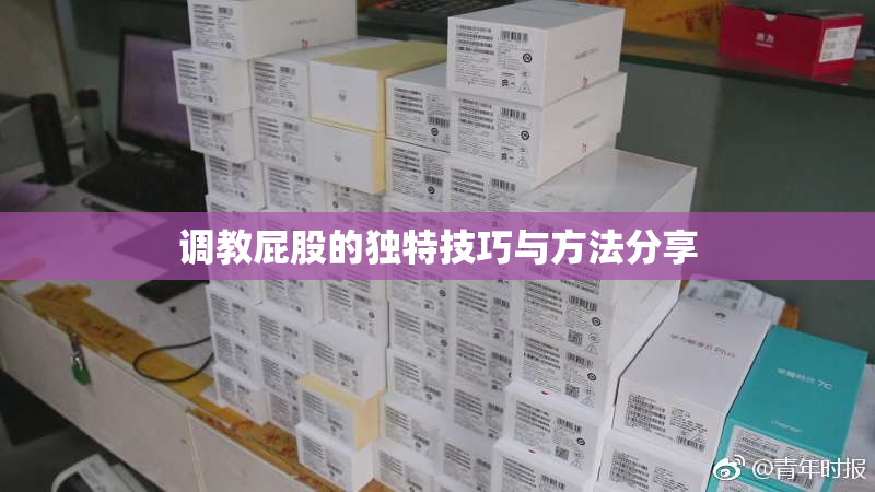 调教屁股的独特技巧与方法分享