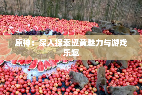原神：深入探索涩黄魅力与游戏乐趣