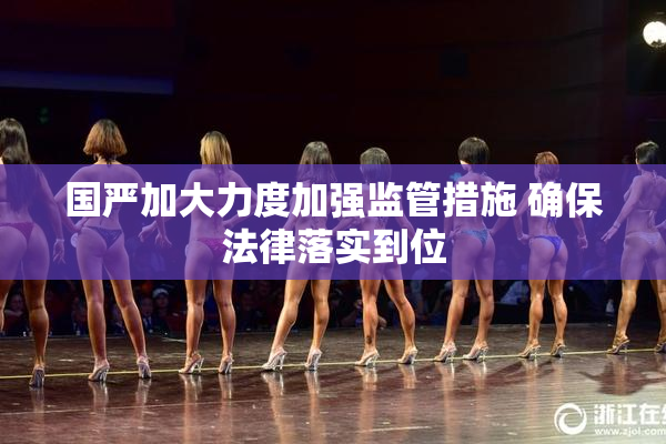 国严加大力度加强监管措施 确保法律落实到位