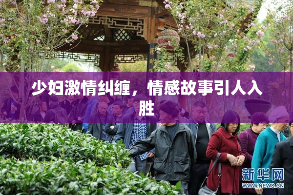 少妇激情纠缠，情感故事引人入胜