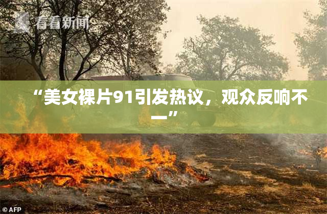“美女裸片91引发热议，观众反响不一”