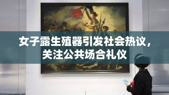 女子露生殖器引发社会热议，关注公共场合礼仪