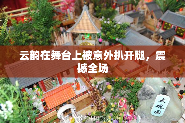 云韵在舞台上被意外扒开腿，震撼全场