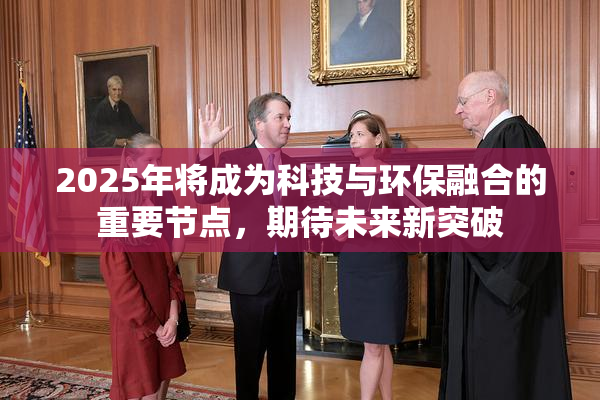 2025年将成为科技与环保融合的重要节点，期待未来新突破