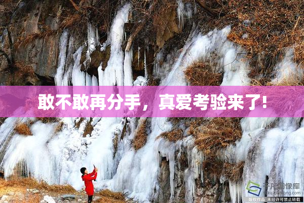 敢不敢再分手，真爱考验来了!