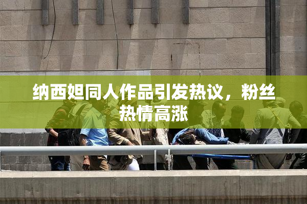 纳西妲同人作品引发热议，粉丝热情高涨